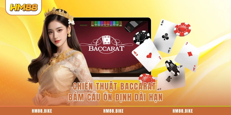 Chiến thuật Baccarat bám cầu ổn định dài hạn