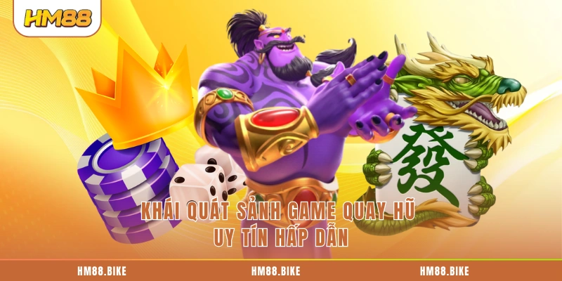Khái quát sảnh game quay hũ uy tín hấp dẫn
