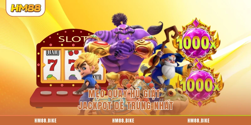 Mẹo quay hũ giật jackpot dễ trúng nhất
